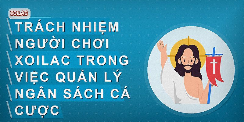 Trách nhiệm người chơi xoilac trong việc quản lý ngân sách cá cược