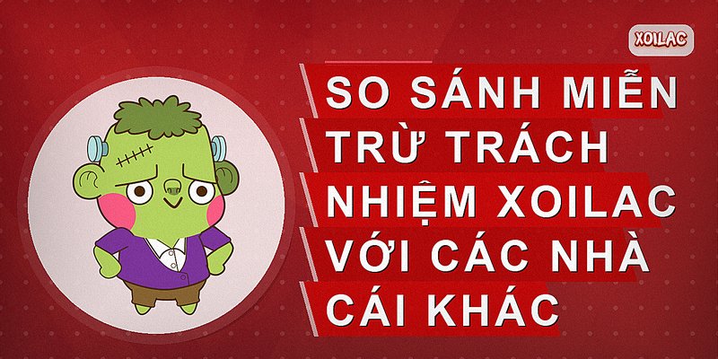 So sánh miễn trừ trách nhiệm Xoilac với các nhà cái khác