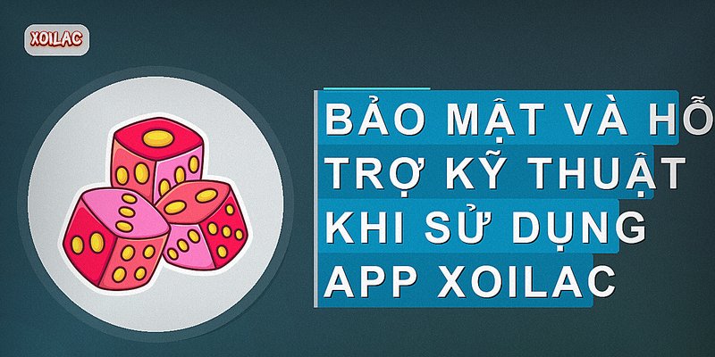 Bảo mật và hỗ trợ kỹ thuật khi sử dụng app Xoilac