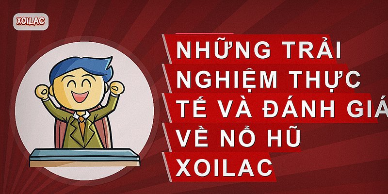 Những trải nghiệm thực tế và đánh giá về nổ hũ Xoilac