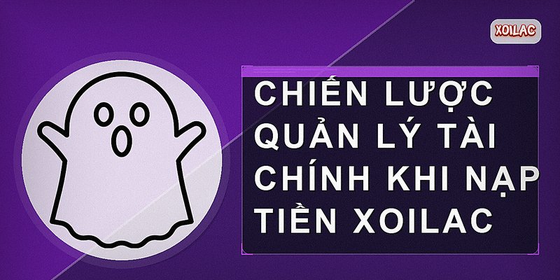 Chiến lược quản lý tài chính khi nạp tiền Xoilac